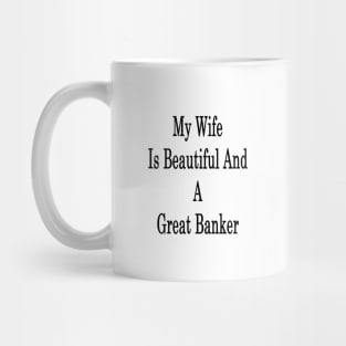 My Wife Is Beautiful And A Great Banker Mug